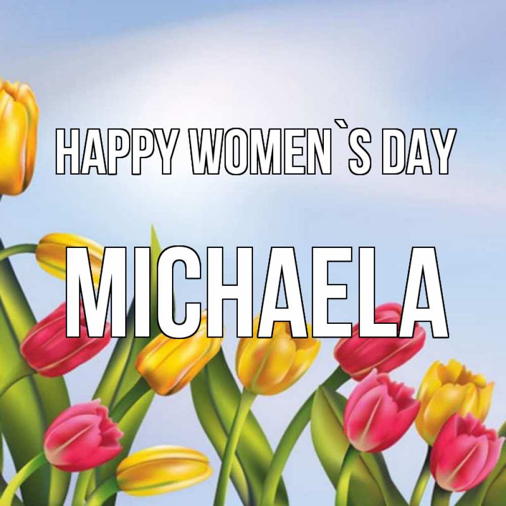 Greetings card с именем, Michaela happy women`s day международный женский день Greetings with text for free download 